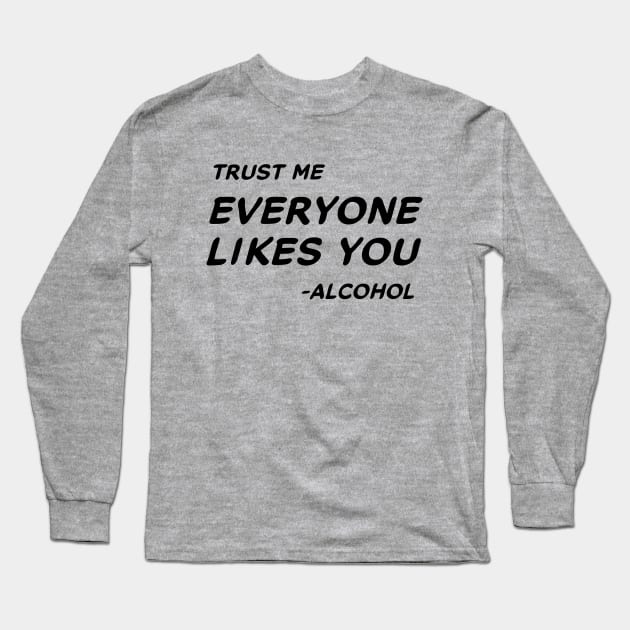 Trust Me Everyone Likes You Alcohol #1 Long Sleeve T-Shirt by MrTeddy